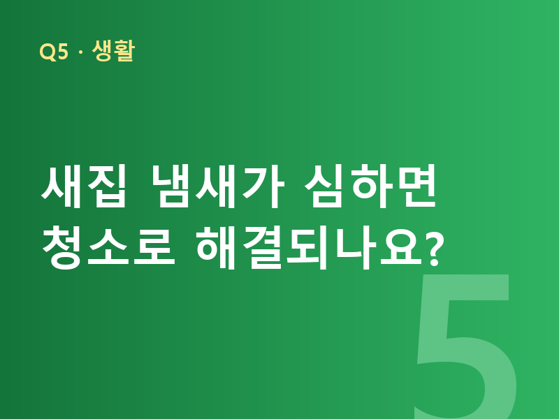 새집 냄새가 심하면 청소로 해결되나요?