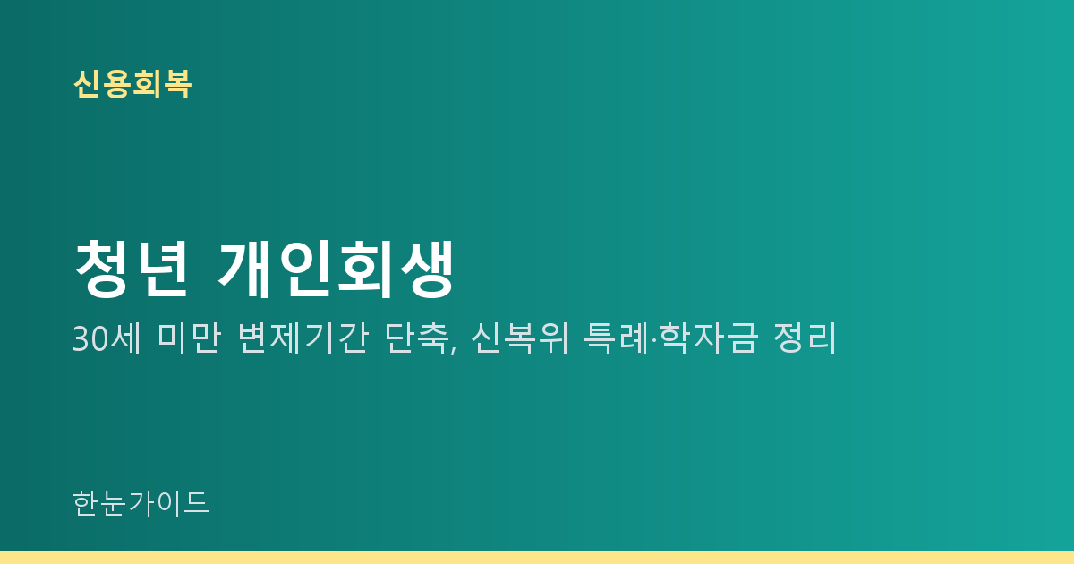 청년 개인회생 — 30세 미만 변제기간 단축, 신복위 특례·학자금 정리