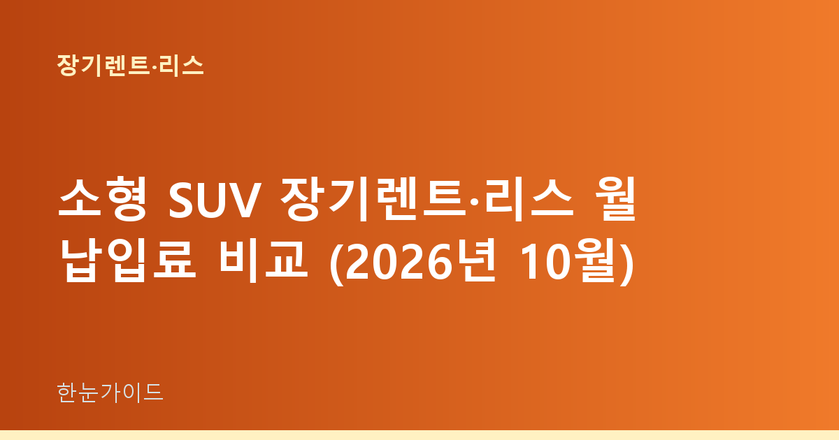 소형 SUV 장기렌트·리스 월 납입료 비교 (2026년 10월)